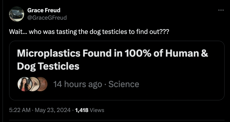 screenshot - Grace Freud Wait... who was tasting the dog testicles to find out??? Microplastics Found in 100% of Human & Dog Testicles 14 hours ago. Science 1,418 Views